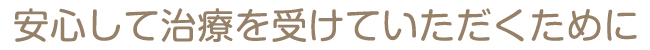 安心して治療を受けていただくために
