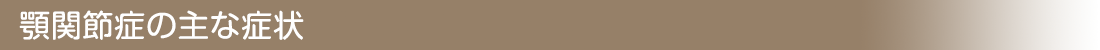 顎関節症の主な症状