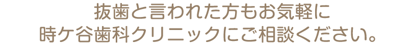 抜歯と言われた方もご相談ください